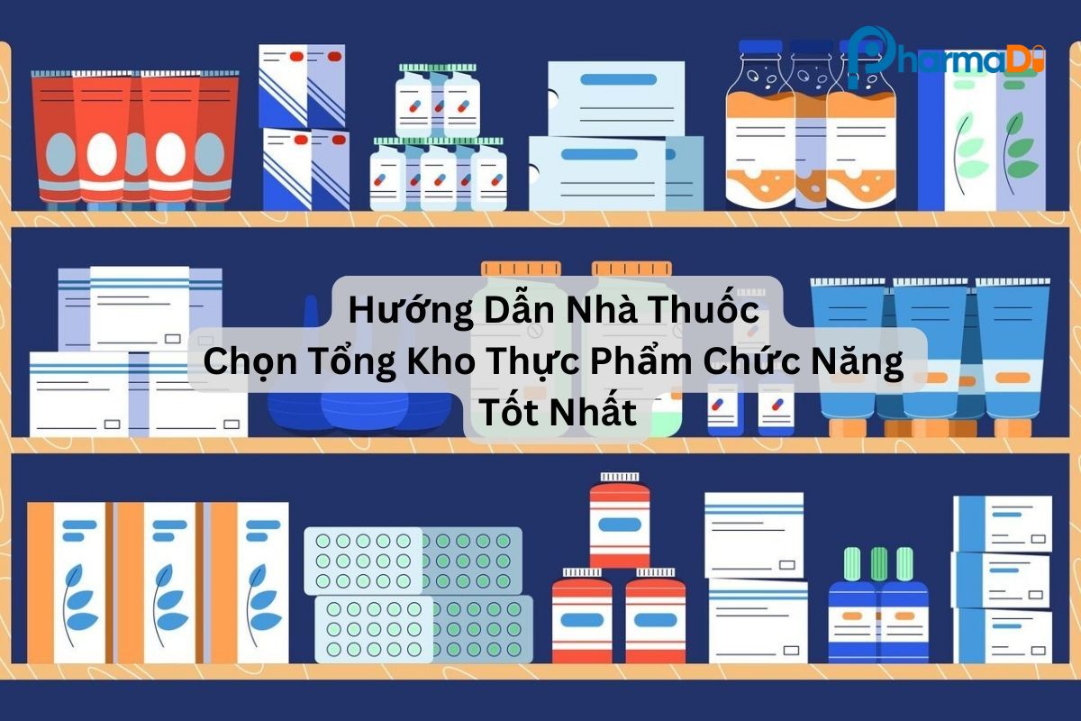 Hướng dẫn nhà thuốc chọn tổng kho thực phẩm chức năng tốt nhất