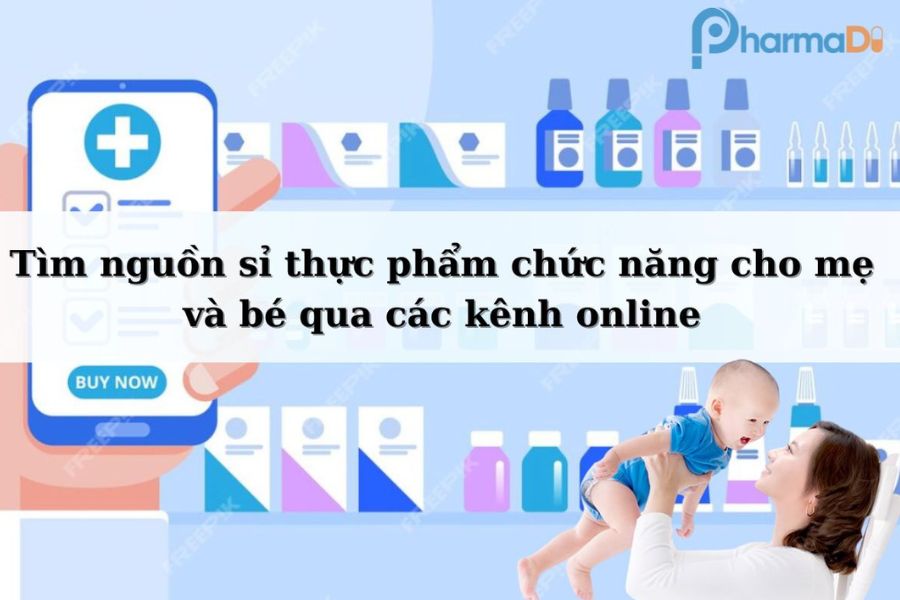 Tìm nguồn sỉ thực phẩm chức năng cho mẹ và bé thông qua các kênh online