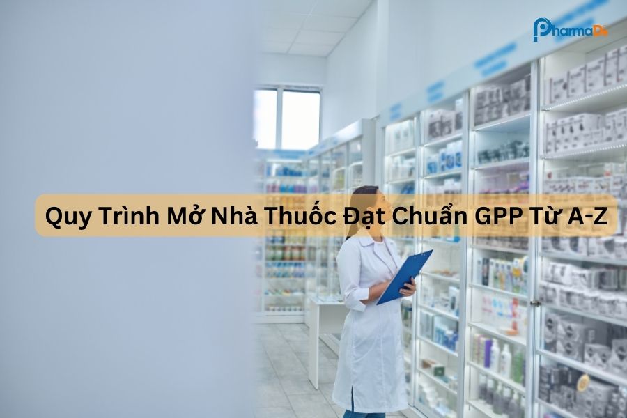 Quy trình mở nhà thuốc đạt chuẩn GPP từ A - Z