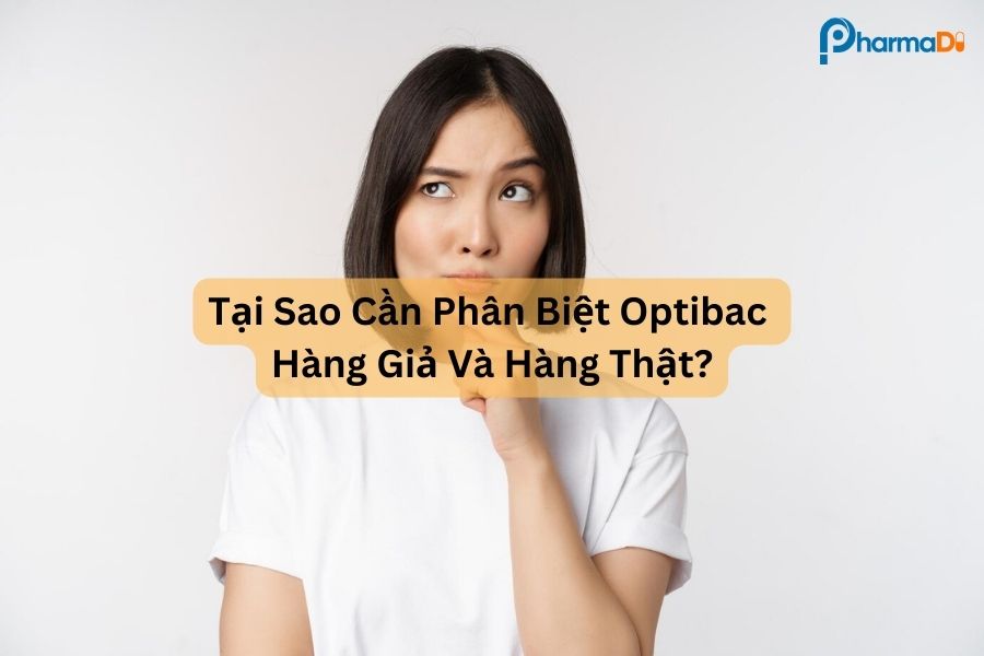 Tại sao cần phân biệt Optibac hàng giả và hàng thật?