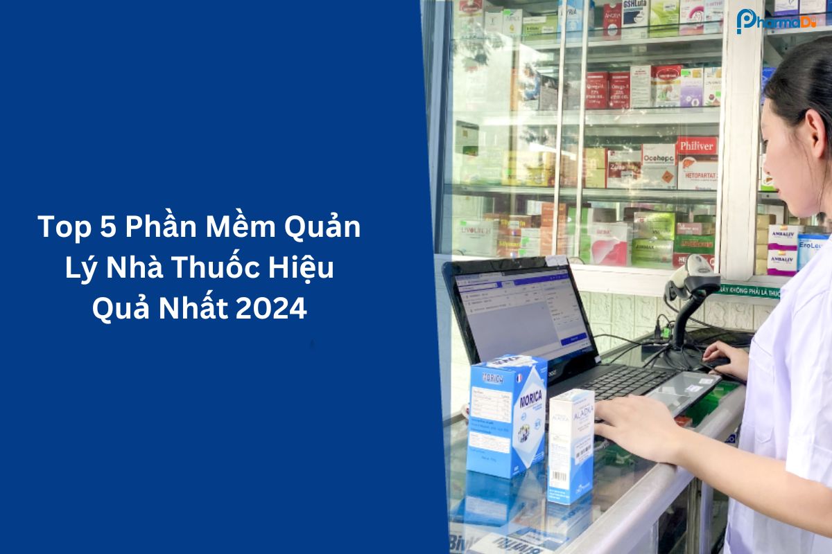 Top 5 phần mềm quản lý nhà thuốc hiệu quả nhất 2024