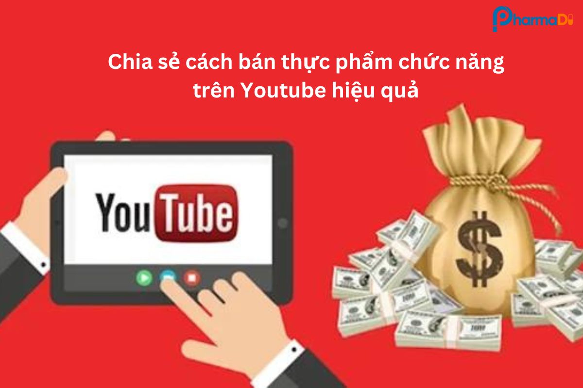 Chia sẻ cách bán thực phẩm chức năng trên Youtube hiệu quả